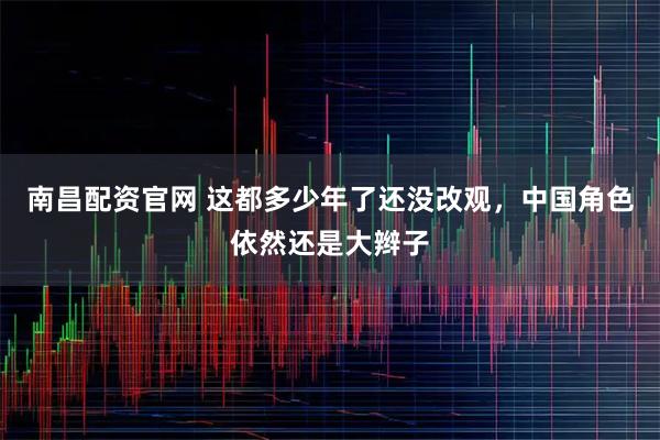南昌配资官网 这都多少年了还没改观，中国角色依然还是大辫子